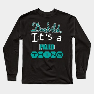 Don't Ask, It's a Paleo Thing Long Sleeve T-Shirt